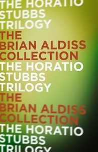 Brian Aldiss - The Horatio Stubbs Trilogy.