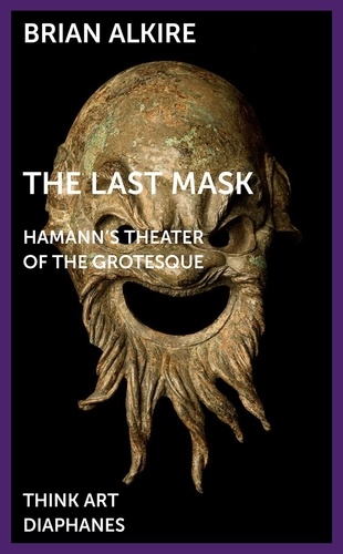 Brian Alkire - The Last Mask - Hamann's Theater of the Grotesque.