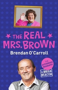 Brian Beacom - The Real Mrs. Brown - The Authorised Biography of Brendan O'Carroll.