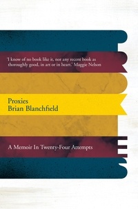 Brian Blanchfield - Proxies - A Memoir in Twenty-four Attempts.