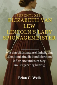 Furchtlose Elizabeth Van Lew Lincoln's Lady Spionagemeister