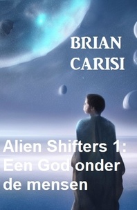  Brian Carisi - Alien Shifters 1: Een God onder de mensen.