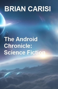  Brian Carisi - The Android Chronicle: Science Fiction.