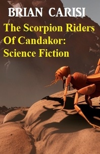  Brian Carisi - The Scorpion Riders Of Candakor: Science Fiction.