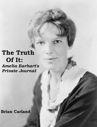  Brian Carland - The Truth Of It:  Amelia Earhart's Private Journal.