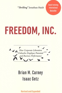Brian Carney et Isaac Getz - Freedom, Inc. - How Corporate Liberation Unleashes Employee Potential and Business Performance.