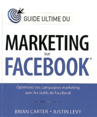 Brian Carter et Justin Levy - Guide ultime du marketing sur Facebook.