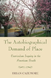 Brian Casemore - The Autobiographical Demand of Place - Curriculum Inquiry in the American South.