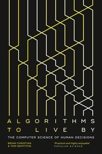 Brian Christian et  Griffiths - Algorithms to Live By - The Computer Science of Human Decisions.