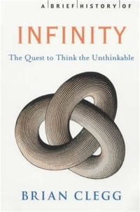Brian Clegg - A Brief History of Infinity - The Quest to Think the Unthinkable.