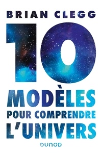 Brian Clegg - Dix modèles pour comprendre l'univers.