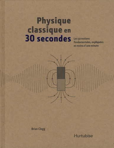 Brian Clegg - Physique classique en 30 secondes - Les 50 notions fondamentales, expliquées en moins d'une minute.