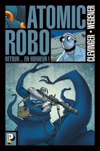 Brian Clevinger et Scott Wegener - Atomic Robo Tome 3 : Retour... en horreur !.