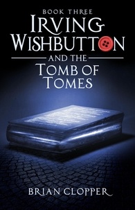  Brian Clopper - Irving Wishbutton and the Tomb of Tomes - Irving Wishbutton, #3.