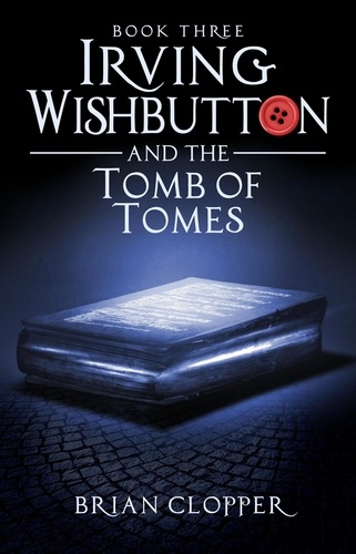  Brian Clopper - Irving Wishbutton and the Tomb of Tomes - Irving Wishbutton, #3.