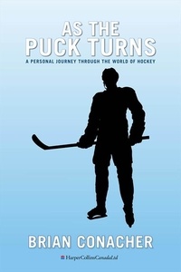Brian Conacher - As The Puck Turns - A Personal Journey Through the World of Hockey.