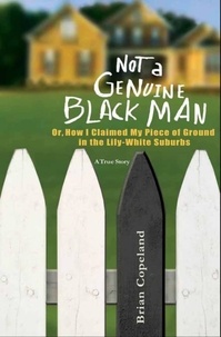 Brian Copeland - Not a Genuine Black Man - Or, How I Claimed My Piece of Ground in the Lily-White Suburbs.