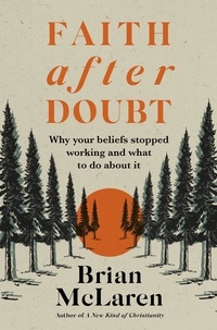 Brian D. Mclaren - Faith after Doubt - Why Your Beliefs Stopped Working and What to Do About It.