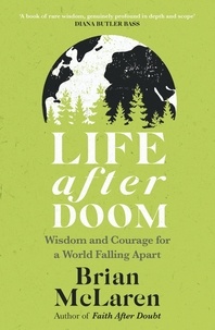 Brian D. Mclaren - Life After Doom - Wisdom and Courage for a World Falling Apart.