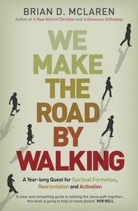 Brian D. Mclaren - We Make the Road by Walking - A Year-Long Quest for Spiritual Formation, Reorientation and Activation.