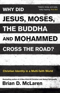 Brian D. Mclaren - Why Did Jesus, Moses, the Buddha and Mohammed Cross the Road? - Christian Identity in a Multi-faith World.
