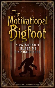 The Motivational Bigfoot: How Bigfoot Helped Me Find Happiness