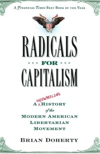 Brian Doherty - Radicals for Capitalism - A Freewheeling History of the Modern American Libertarian Movement.