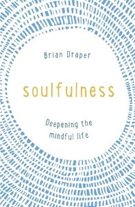 Brian Draper - Soulfulness - Deepening the mindful life.