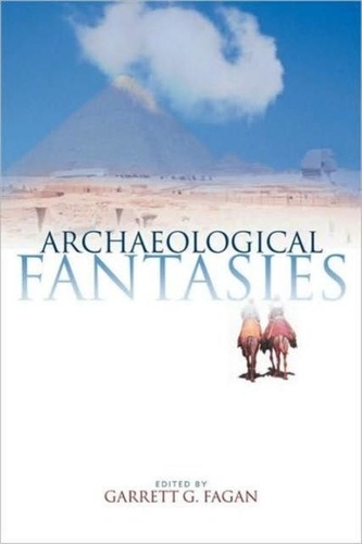 Brian Fagan - Archaeological Fantasies : How Pseudoarchaeology Misrepresents the Past & Misleads the Public.