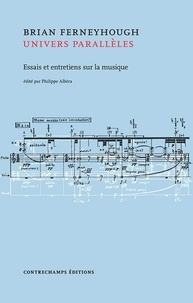 Brian Ferneyhough - Univers parallèles - Essais et entretiens sur la musique.