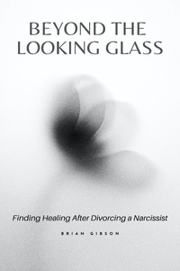  Brian Gibson - Beyond the Looking Glass Finding Healing After Divorcing a Narcissist.