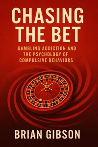 Chasing The Bet Gambling Addiction and the Psychology of Compulsive Behaviors