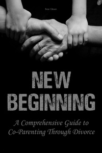  Brian Gibson - New Beginning A Comprehensive Guide to Co-Parenting Through Divorce.