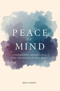 Peace Of Mind Consciousness, Mindfulness, and the Science of Well-Being