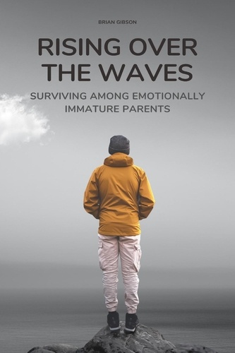  Brian Gibson - Rising Over the Waves Surviving Among Emotionally Immature Parents.