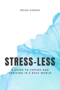  Brian Gibson - Stress-Less A Guide to Coping and Thriving in a Busy World.