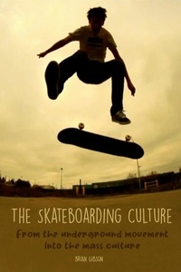  Brian Gibson - The Skateboarding Culture  From the Underground Movement Into the Mass Culture.