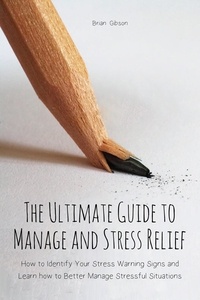  Brian Gibson - The Ultimate Guide to Manage and Stress Relief how to Identify Your Stress Warning Signs and Learn how to Better Manage Stressful Situations.