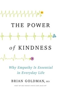 Brian Goldman - The Power of Kindness - Why Empathy Is Essential in Everyday Life.