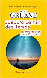 Brian Greene - Jusqu'à la fin des temps - Notre destin dans l'Univers.