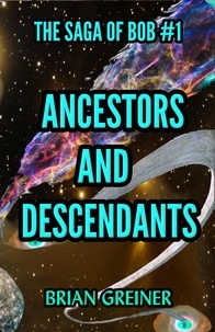  Brian Greiner - Ancestors and Descendants - The Saga of Bob, #1.