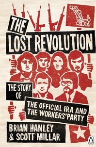 Brian Hanley et Scott Millar - The Lost Revolution - The Story of the Official IRA and the Workers' Party.