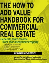  Brian Hennessey - The How To Add Value Handbook For Commercial Real Estate.