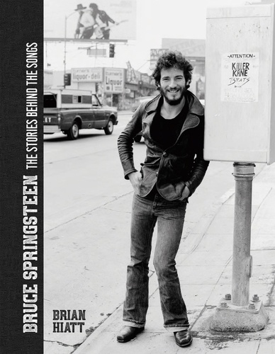 Bruce Springsteen - The Stories Behind the Songs. Bruce Springsteen by Brian Hiatt, Rolling Stone Journalist