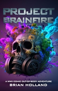  Brian Holland - Project Brainfire: A WWII Comic Out-of-Body Adventure.