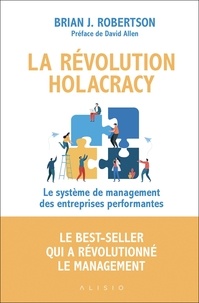 Brian-J Robertson - La révolution holacracy - Le système de management des entreprises performantes.