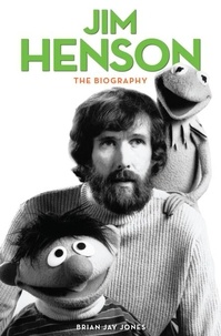 Brian Jay Jones - Jim Henson - The Biography.