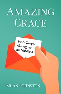  Brian Johnston - Amazing Grace! Paul's Gospel Message to the Galatians.