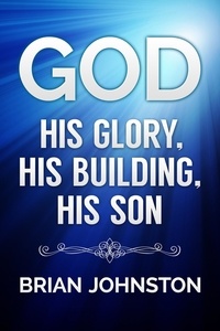  Brian Johnston - God: His Glory, His Building, His Son.