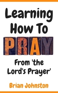  Brian Johnston - Learning How To Pray - From the Lord's Prayer.